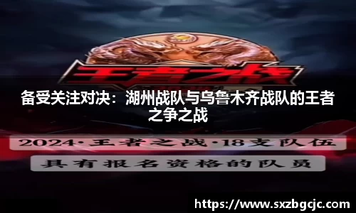 备受关注对决：湖州战队与乌鲁木齐战队的王者之争之战