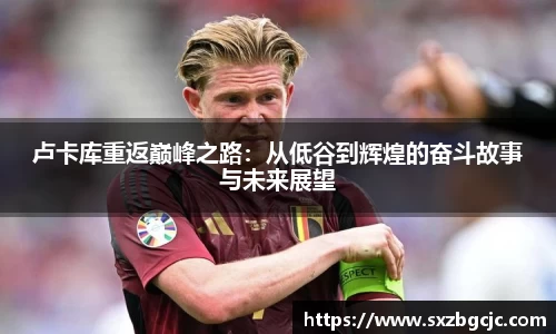 卢卡库重返巅峰之路：从低谷到辉煌的奋斗故事与未来展望