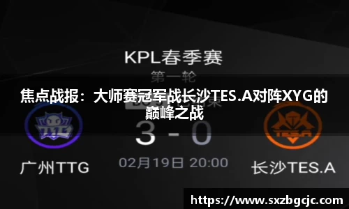 焦点战报：大师赛冠军战长沙TES.A对阵XYG的巅峰之战